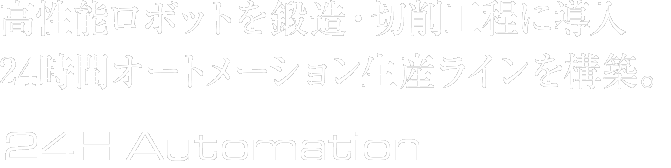 高性能ロボットを鍛造・切削工程に導入。24時間オートメーション生産ラインを構築。24H Automation